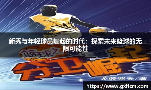 新秀与年轻球员崛起的时代：探索未来篮球的无限可能性